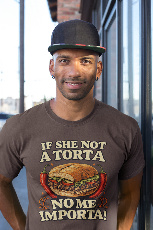 If She Not A Torta No Me Importa | Torta Pounder T-shirt | Latino Funny Viral Tees | 3 Colors