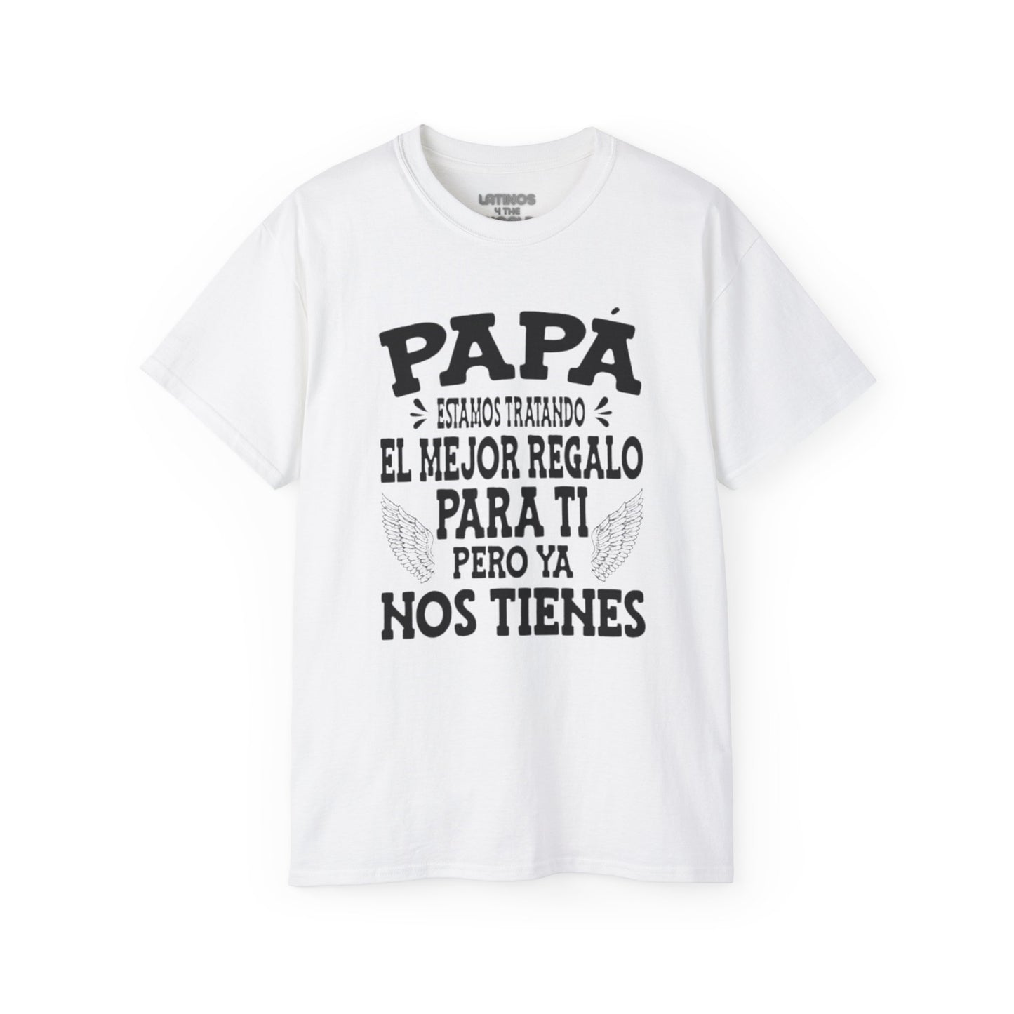 "PAPA, Estamos Tratando El Mejor Regalo Para Ti Pero Ya Nos Tienes" T-Shirt | Father's Day Gift - Viral Funny Latino Sayings | 4 Colors - Latinos 4 The World