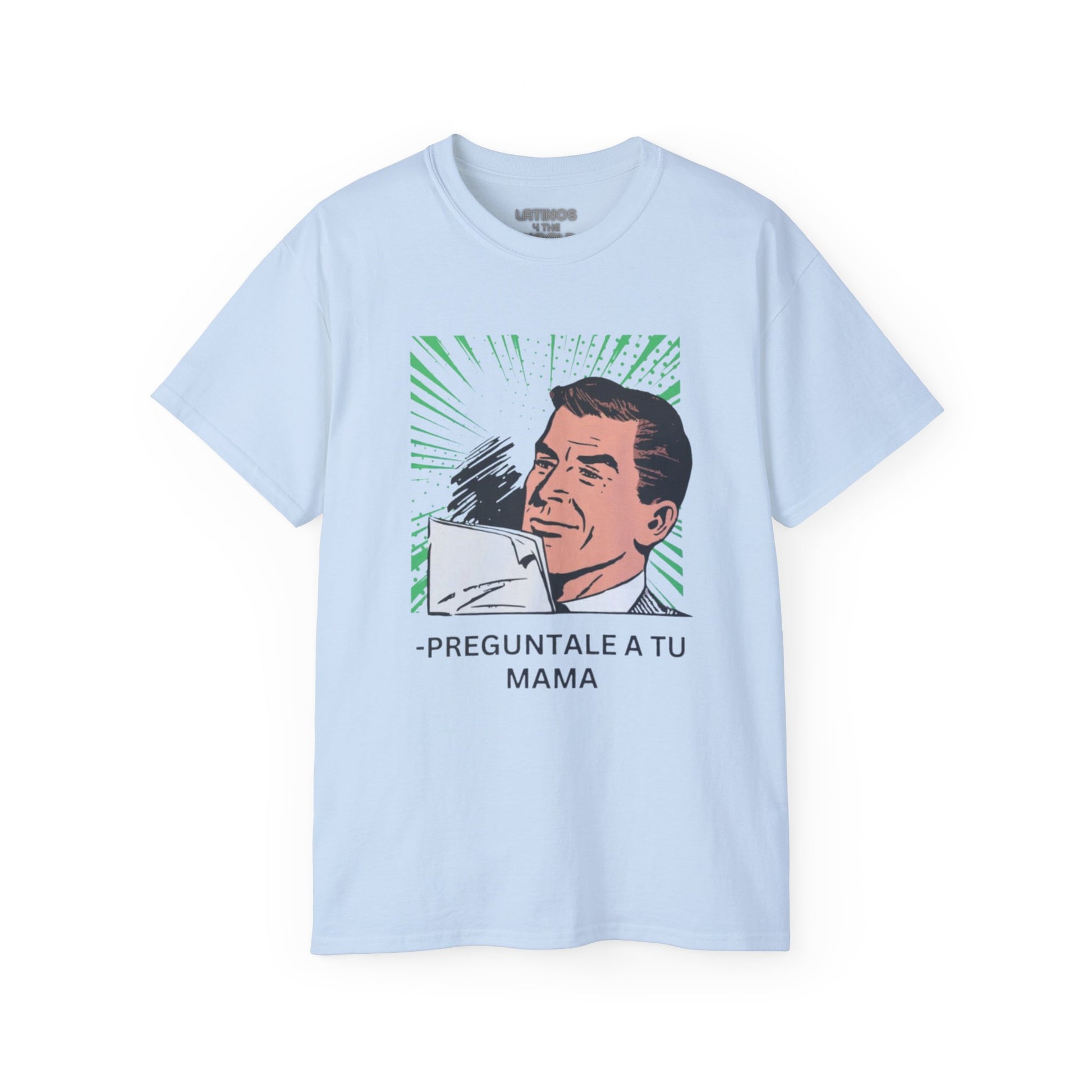 PREGUNTALE A TU MAMA T-shirt | Father's Day Gift | 4 Colors - Latinos 4 The World