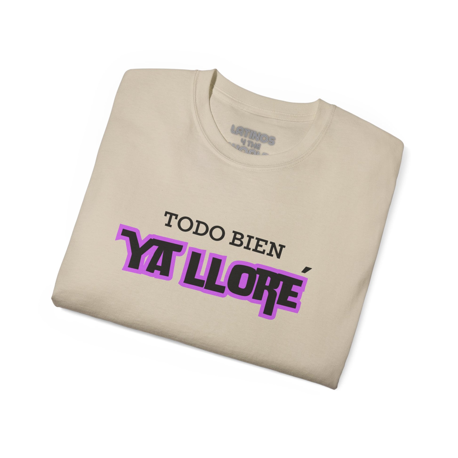 Todo Bien, Ya Lloré T-shirt | 4 Colors - Latinos 4 The World