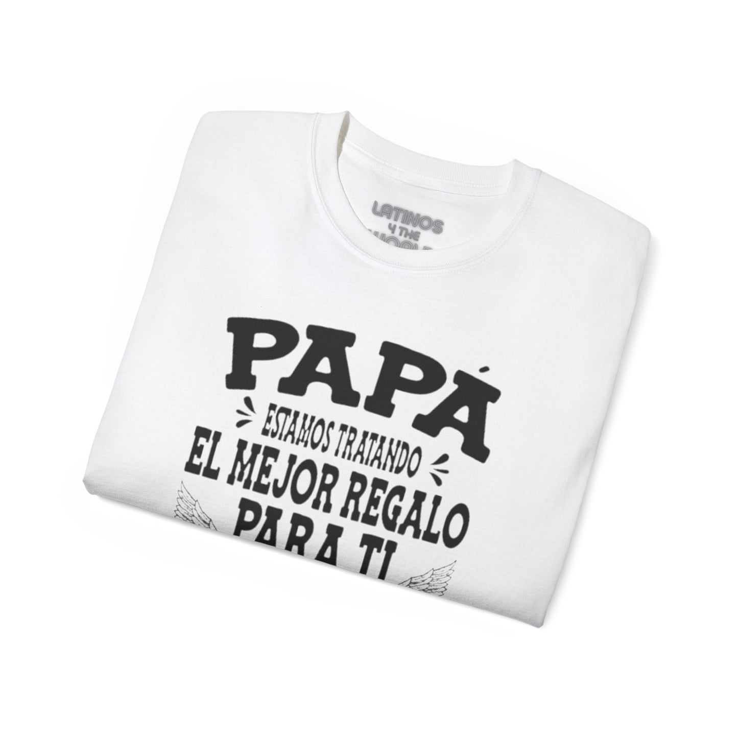 "PAPA, Estamos Tratando El Mejor Regalo Para Ti Pero Ya Nos Tienes" T-Shirt | Father's Day Gift - Viral Funny Latino Sayings | 4 Colors - Latinos 4 The World