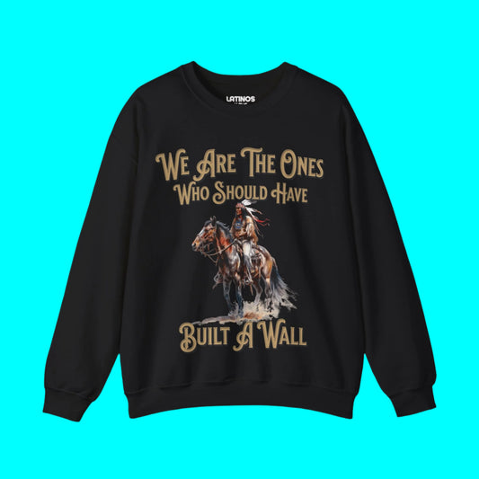 We Are The Ones Who Should Have Built A Wall Fleece Lined Crewneck | Viral Native American Latino | 3 Colors