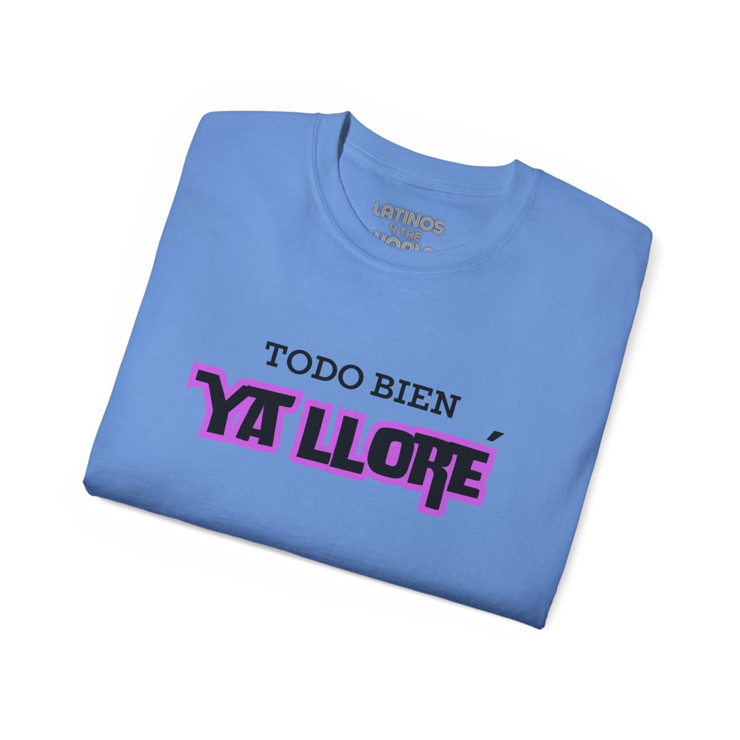 Todo Bien, Ya Lloré T-shirt | 4 Colors - Latinos 4 The World