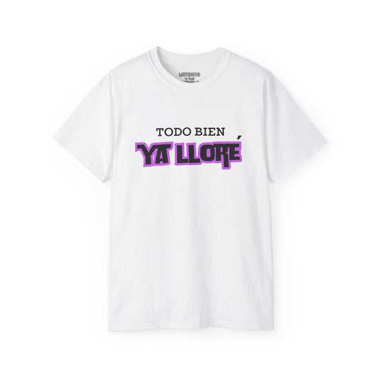 Todo Bien, Ya Lloré T-shirt | 4 Colors - Latinos 4 The World