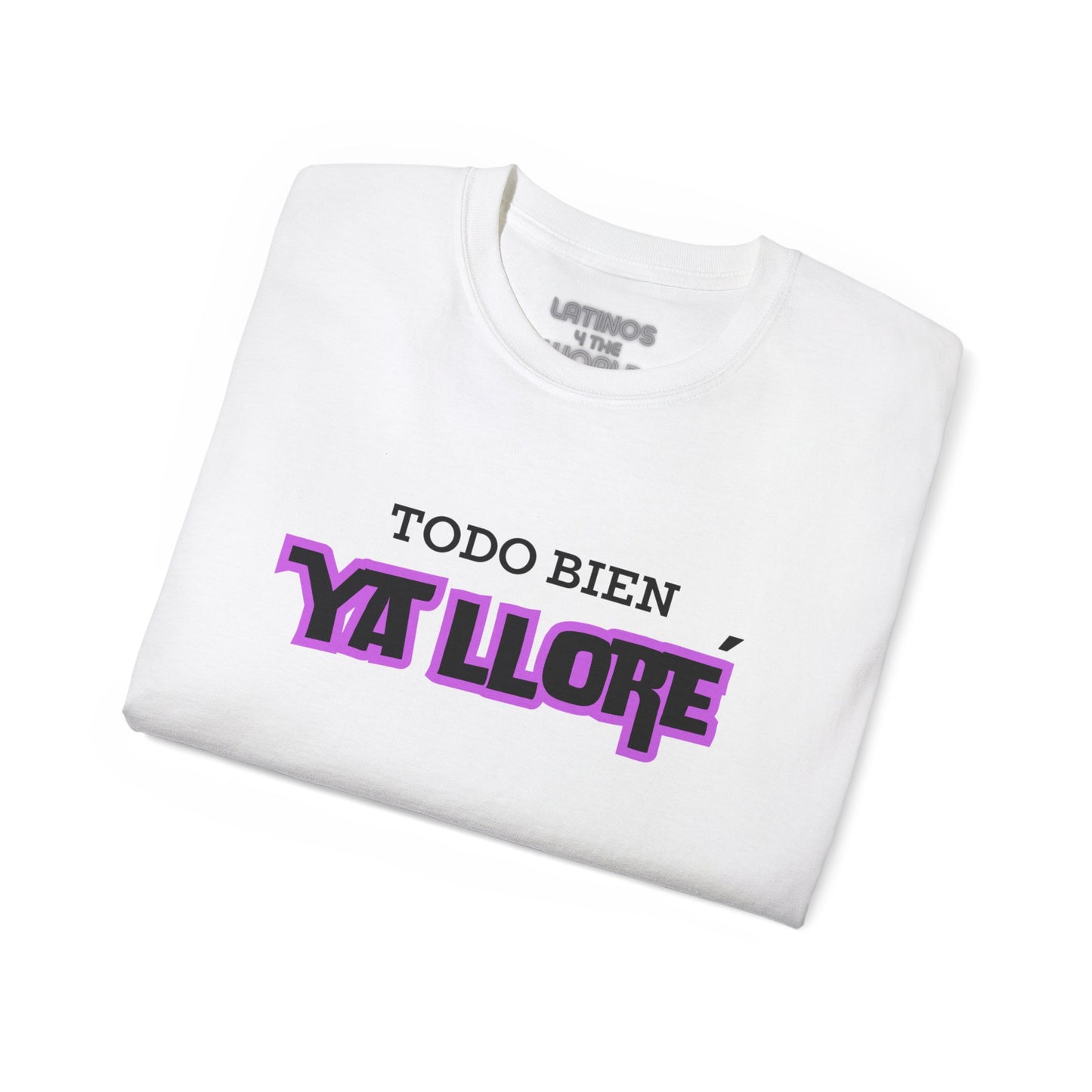 Todo Bien, Ya Lloré T-shirt | 4 Colors - Latinos 4 The World