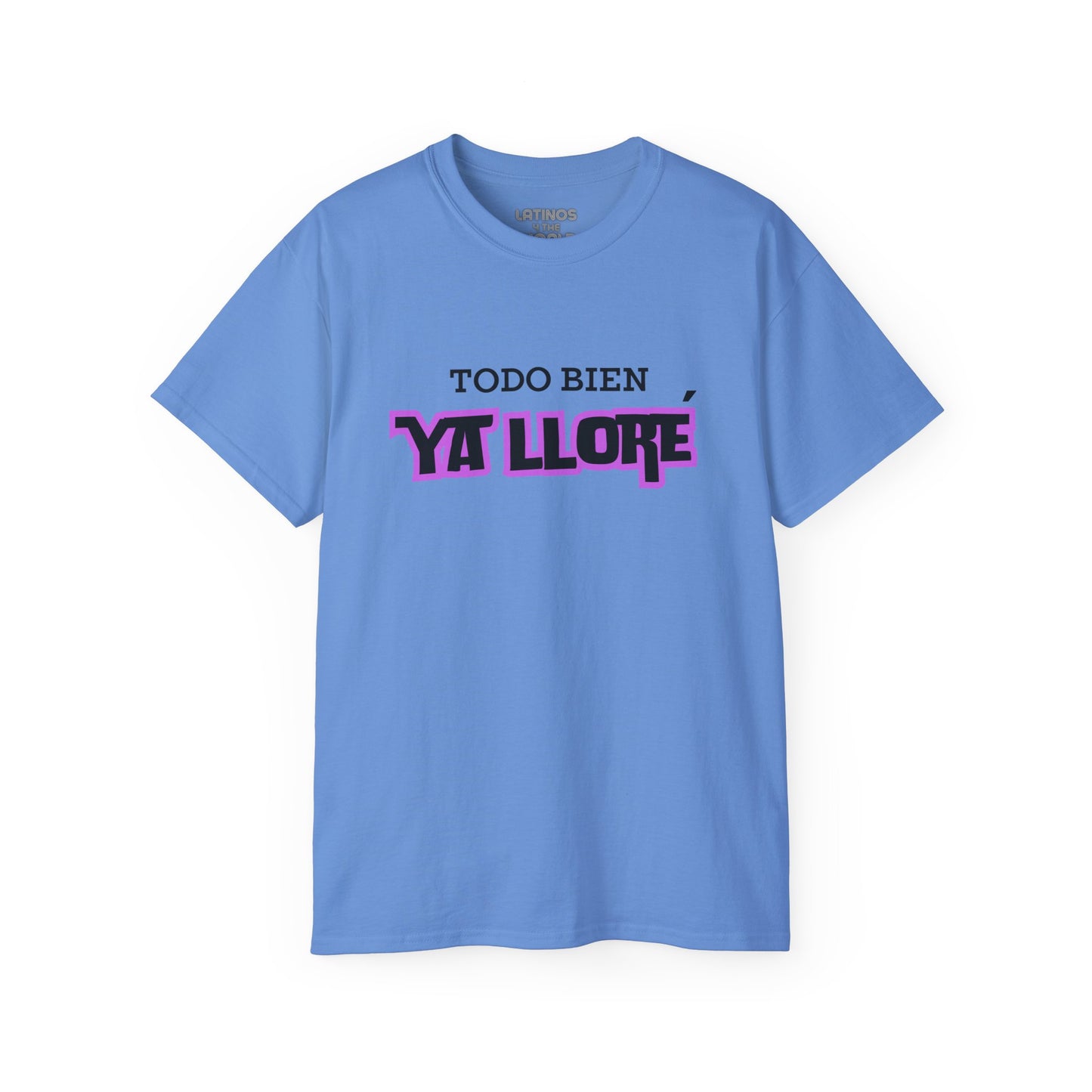 Todo Bien, Ya Lloré T-shirt | 4 Colors - Latinos 4 The World