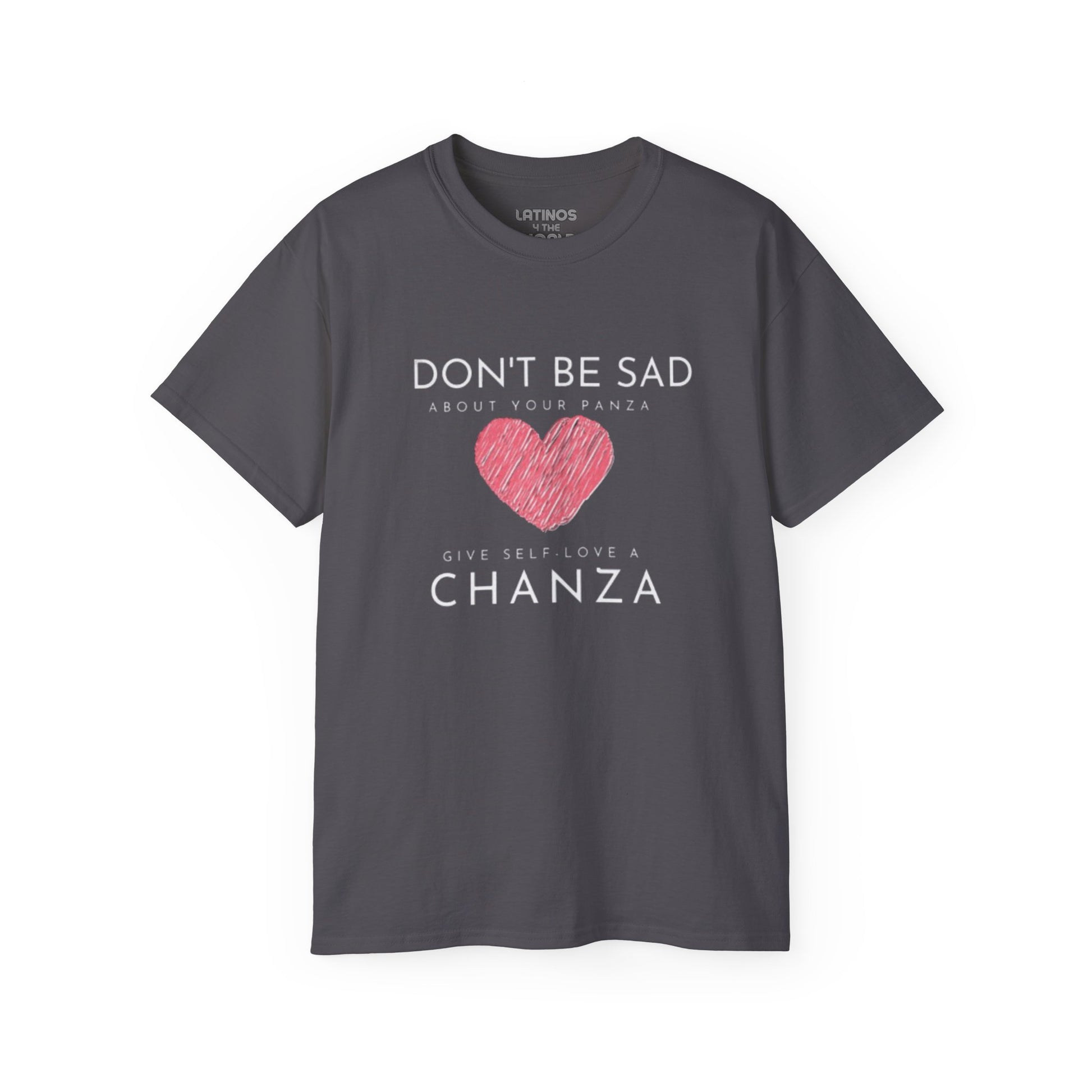 Don't Be Sad About Your Panza, Give Self-Love a Chanza | Heavy Cotton T-shirt | 4 Colors - Latinos 4 The World