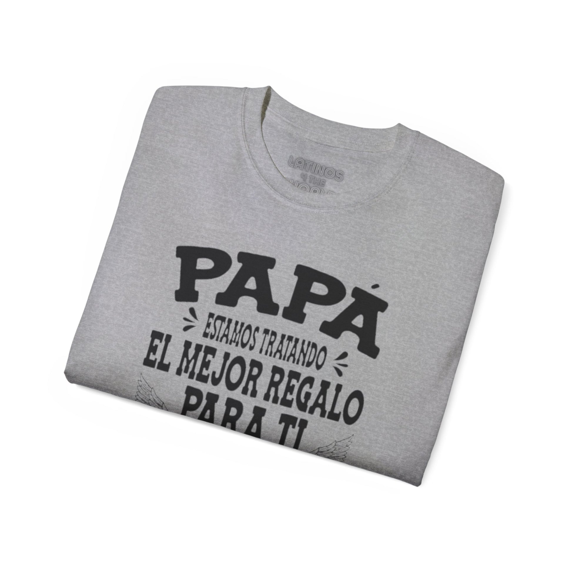 "PAPA, Estamos Tratando El Mejor Regalo Para Ti Pero Ya Nos Tienes" T-Shirt | Father's Day Gift - Viral Funny Latino Sayings | 4 Colors - Latinos 4 The World