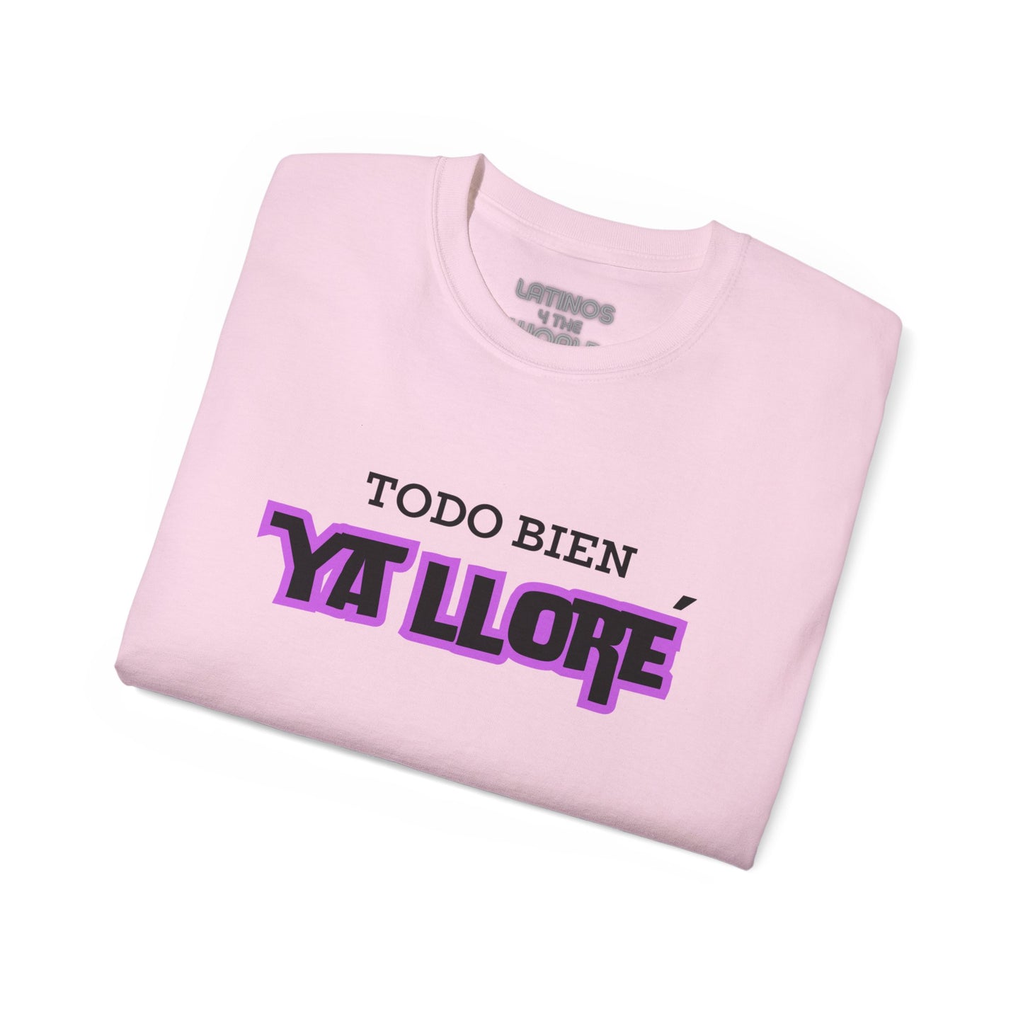 Todo Bien, Ya Lloré T-shirt | 4 Colors - Latinos 4 The World