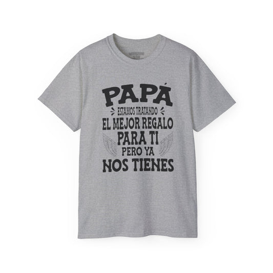 "PAPA, Estamos Tratando El Mejor Regalo Para Ti Pero Ya Nos Tienes" T-Shirt | Father's Day Gift - Viral Funny Latino Sayings | 4 Colors - Latinos 4 The World