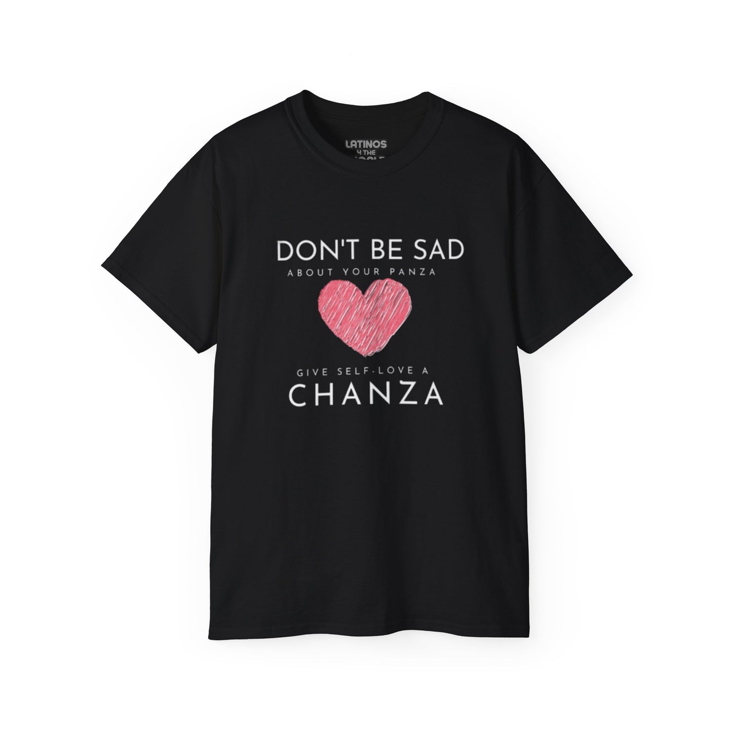 Don't Be Sad About Your Panza, Give Self-Love a Chanza | Heavy Cotton T-shirt | 4 Colors - Latinos 4 The World