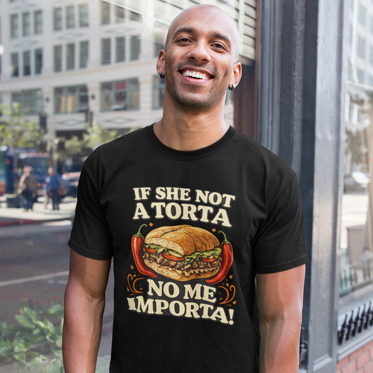 If She Not A Torta No Me Importa | Torta Pounder T-shirt | Latino Funny Viral Tees | 3 Colors