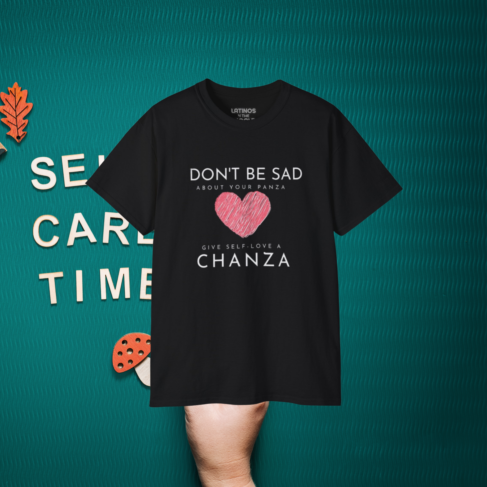 Don't Be Sad About Your Panza, Give Self-Love a Chanza | Heavy Cotton T-shirt | 4 Colors - Latinos 4 The World